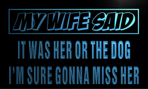 My wife said she or the dog Neon Light Sign